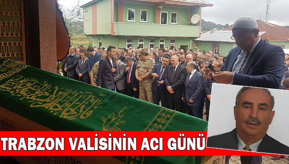 Trabzon Valisi Yücel Yavuz’un acı günü