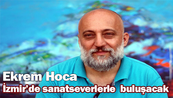 Ekrem Hoca İzmir’de Sanatseverlerle  Buluşacak