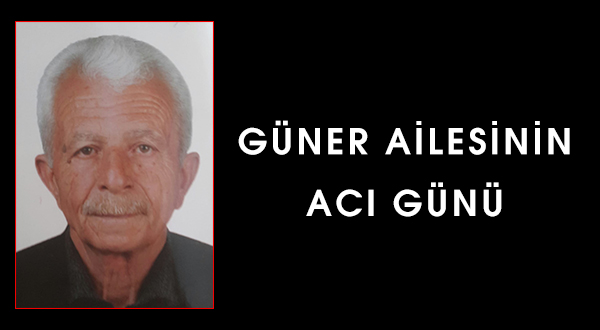 GÜNER AİLESİNİN ACI GÜNÜ